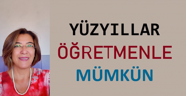 YÜZYILLAR ÖĞRETMENLE MÜMKÜN