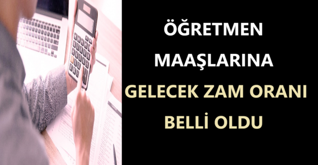 Öğretmen Maaşlarına Gelecek Zam Oranı Belli Oldu