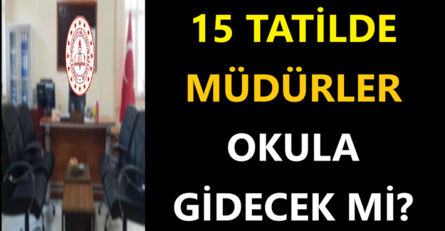 15 Tatilde Müdürler Okula Gidecek mi?