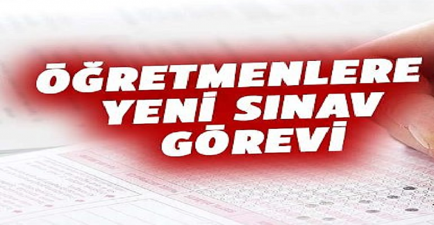 Öğretmenlere Yeni Sınav Görevleri