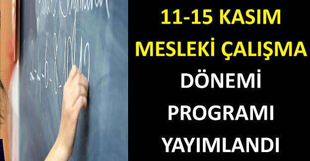 11-15 Kasım Mesleki Çalışma Dönemi Programı Yayımlandı