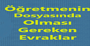 BİR ÖĞRETMENİN DOSYASINDA MUTLAKA BULUNMASI GEREKENLER