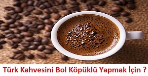 Türk Kahvesini Bol Köpüklü Yapmak İçin ?