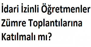 İdari İzinli Öğretmenler Zümre Toplantılarına Katılmalı mı?