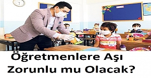 Öğretmenlere Aşı Zorunlu mu Olacak?