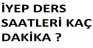 İYEP DERS SAATLERİ KAÇ DAKİKA ?