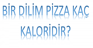 Bir Dilim Pizza Kaç Kalori Eder?