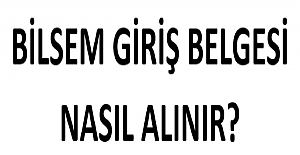 BİLSEM Giriş Belgesi Nasıl Alınır?