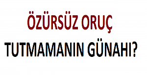 Özürsüz Olarak Oruç Tutmamanın Günahı Nedir?