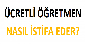 Ücretli Öğretmen Nasıl İstifa Eder?