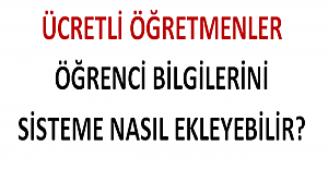 Ücretli Öğretmenler Öğrenci Bilgilerini Sisteme Nasıl Ekleyebilir?