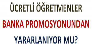 Ücretli Öğretmenler Banka Promosyonundan Yararlanıyor mu?