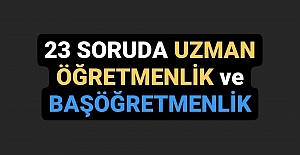 23 SORUDA UZMAN ÖĞRETMENLİK VE BAŞÖĞRETMENLİK