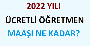 2022 Yılı Ücretli Öğretmen Maaşı Ne Kadar?