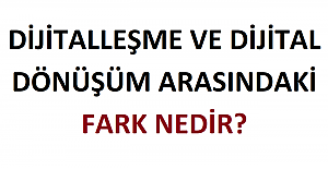 Dijitalleşme Ve Dijital Dönüşüm Arasındaki Fark Nedir?