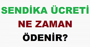 Sendika Ücreti Ne Zaman Ödenir?