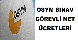 ÖSYM Sınav Görevli Net Ücretleri