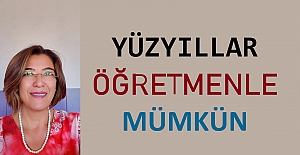 YÜZYILLAR ÖĞRETMENLE MÜMKÜN