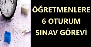 Öğretmenlere 6 Oturum Sınav Görevi