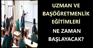 Uzman ve Başöğretmenlik Eğitimleri Ne Zaman Başlayacak?