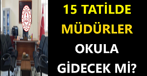 15 Tatilde Müdürler Okula Gidecek mi?