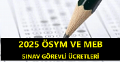 2025 ÖSYM ve MEB Sınav Görevli Ücretleri